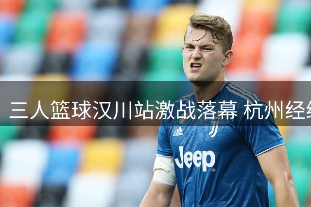 三人篮球汉川站激战落幕 杭州经纬加时绝杀惊险晋级八强