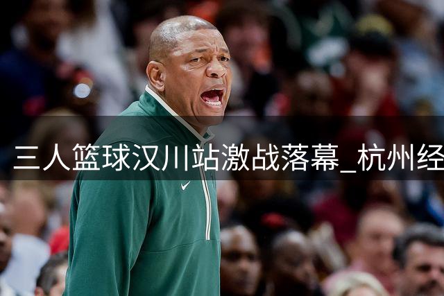 三人篮球汉川站激战落幕 杭州经纬加时绝杀惊险晋级八强