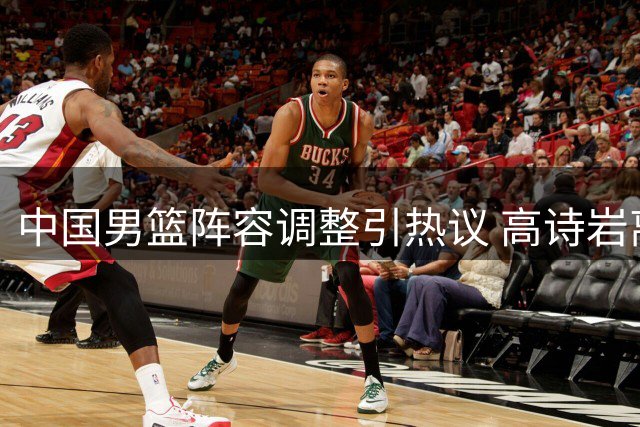 中国男篮阵容调整引热议 高诗岩离队背后暗藏玄机