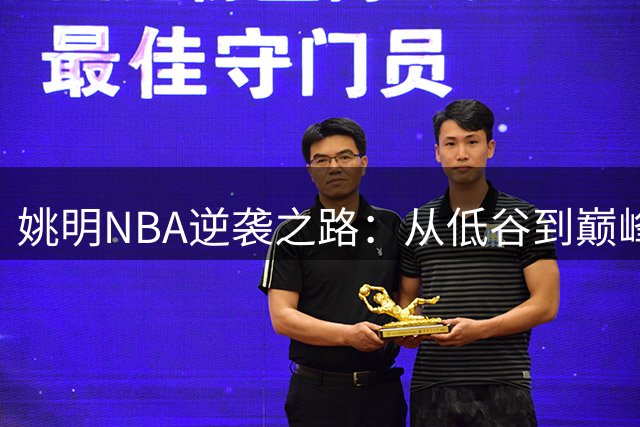 姚明NBA逆袭之路：从低谷到巅峰的关键时刻