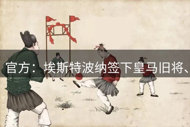 官方：埃斯特波纳签下皇马旧将、赫塔费中场小格雷罗