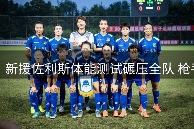 新援佐利斯体能测试碾压全队 枪手季前赛首秀亮眼