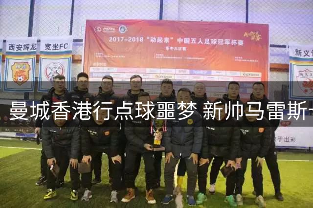 曼城香港行点球噩梦 新帅马雷斯卡首秀遭遇滑铁卢
