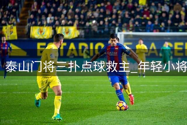 泰山门将三扑点球救主 年轻小将赛后发言引深思