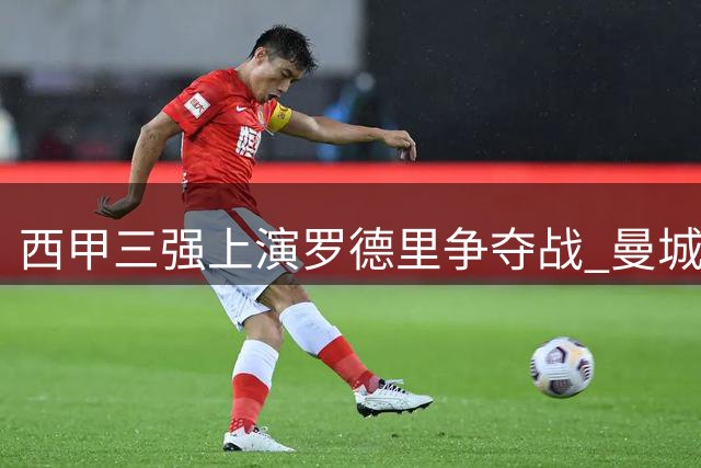 西甲三强上演罗德里争夺战 曼城核心或重返西班牙